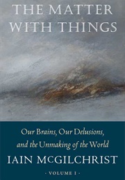 The Matter With Things (Iain McGilchrist)