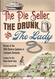 The Pie Seller, the Drunk, and the Lady: Heroes of the 1833 Cholera Epidemic in Lexington, Kentucky (Terry Foody)