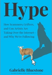 Hype : How Scammers, Grifters, and Con Artists Are Taking Over the Internet—And Why We're Following (Gabrielle Bluestone)