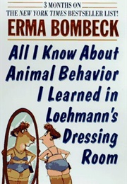 All I Know About Animal Behavior I Learned in Loehmann's Dressing Room (Erma Bombeck)