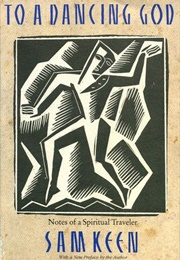 To a Dancing God: Notes of a Spiritual Traveler (Sam Keen)