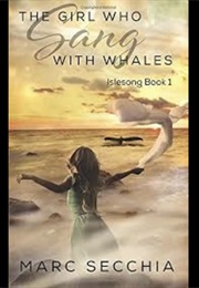 The Girl Who Sang With Whales (Marc Secchia)