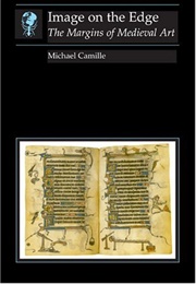 Image on the Edge: The Margins of Medieval Art (Michael Camille)