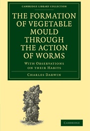 The Formation of Vegetable Mould Through the Action of Worms With Observations on Their Habits (Charles Darwin)