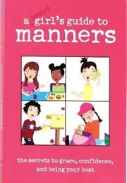 A Smart Girl's Guide to Manners: The Secrets to Grace, Confidence, and Being Your Best (Nancy Holyoke)