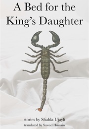 A Bed for the King's Daughter (Shahla Ujayli)