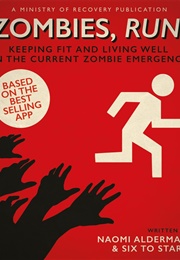 Zombies, Run!: Keeping Fit and Living Well in the Current Zombie Emergency (Naomi Alderman and Six to Start)
