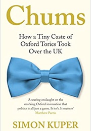 Chums: How a Tiny Caste of Oxford Tories Took Over the UK (Simon Kuper)