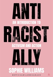 Anti-Racist Ally: An Introduction to Activism and Action (Sophie Williams)