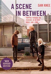 A Scene in Between USA: Sights and Sounds From the Indie Underground 82-88 (Sam Knee)