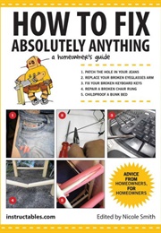 How to Fix Absolutely Anything: A Homeowner's Guide (Instructables.com , Nicole Smith)