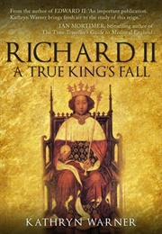Richard II: King of England 1377 - 1399: A True King's Fall (Kathryn Warner)