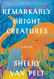 Remarkably Bright Creatures (Shelby Van Pelt)