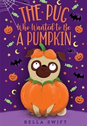 The Pug Who Wanted to Be a Pumpkin (Bella Swift)