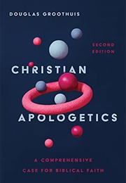 Christian Apologetics: A Comprehensive Case for Biblical Faith (Douglas Groothuis)