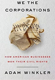 We the Corporations: How American Businesses Won Their Civil Rights (Adam Winkler)