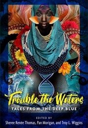 Trouble the Waters: Tales From the Deep Blue (Ed. Sheree Renee Thomas)