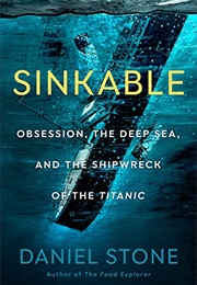 Sinkable: Obsession, the Deep Sea and the Shipwreck of the Titanic (Daniel Stone)