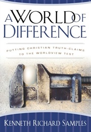 A World of Difference: Putting Christian Truth-Claims to the Worldview Test (Kenneth Richard Samples)