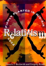 Relativism: Feet Firmly Planted in Mid-Air (Francis J. Beckwith, Gregory Koukl)