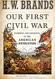Our First Civil War: Patriots and Loyalists in the American Revolution (H.W. Brands)