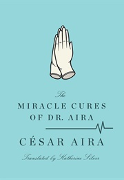The Miracle Cures of Dr. Aira (César Aira)