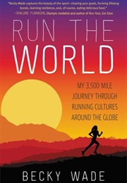 Run the World: My 3,500-Mile Journey Through Running Cultures Around the Globe (Becky Wade)