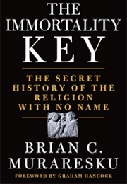 The Immortality Key: The Secret History of the Religion With No Name (Brian C. Muraresku)