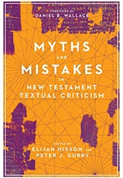 Myths and Mistakes in New Testament Textual Criticism (Elijah Hixson)