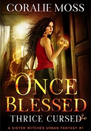 Once Blessed, Thrice Cursed (Coralie Moss)