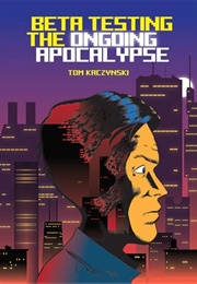 Beta Testing the Ongoing Apocalypse (Tom Kaczynski)