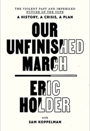 Our Unfinished March: The Violent Past and Imperiled Future of the Vote (Eric Holder, Sam Koppelman)