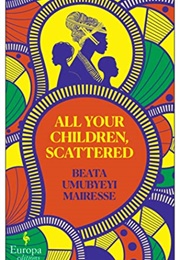 All Your Children Scattered (Beata Umubyeyi Mairesse)