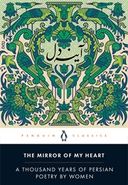 The Mirror of My Heart: A Thousand Years of Persian Poetry by Women (Various)