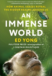 An Immense World: How Animal Senses Reveal the Hidden Realms Around Us (Ed Yong)