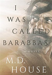 I Was Called Barabbas (The Barabbas Trilogy Book 1) (M. D. House)