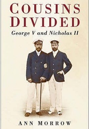 Cousins Divided: George V and Nicholas II (Ann Morrow)
