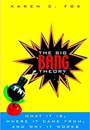 The Big Bang Theory: What It Is, Where It Came From, and Why It Works (Karen C. Fox)