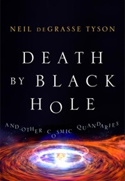 Death by Black Hole: And Other Cosmic Quandaries (Neil Degrasse Tyson)