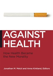 Against Health: How Health Became the New Morality (Jonathan M. Metzl)