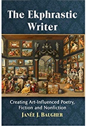 The Ekphrastic Writer (Janée J. Baugher)