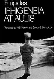 Iphigeneia at Aulis (Euripides Tr. W.S. Merwin and George Dimock)