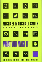 What You Make It (Michael Marshall Smith)