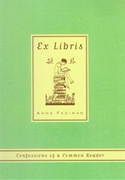 Ex Libris: Confessions of a Common Reader (Anne Fadiman)