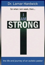 I Am Strong: The Life and Journey of an Autistic Pastor (Dr. Lamar Hardwick)