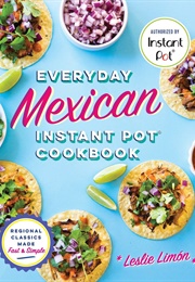 Everyday Mexican Instant Pot Cookbook (Leslie Limon)