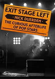 Exit Stage Left: The Curious Afterlife of Pop Stars (Nick Duerden)