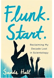 Flunk. Start.: Reclaiming My Decade Lost in Scientology (Sands Hall)