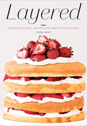 Layered: Baking, Building, and Styling Spectacular Cakes (Tessa Huff)