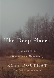 The Deep Places: A Memoir of Illness and Discovery (Ross Douthat)